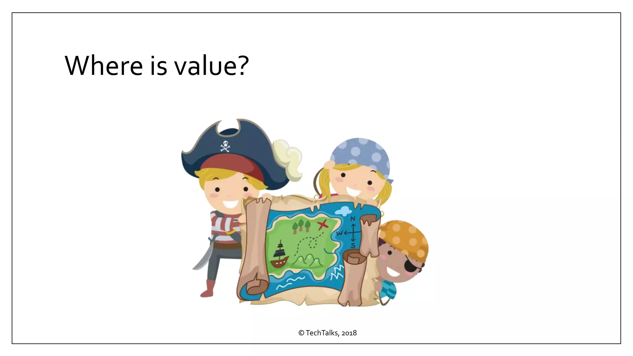 Where is value?
©TechTalks, 2018
 