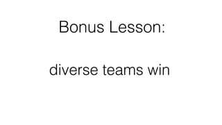 Bonus Lesson:
diverse teams win
 