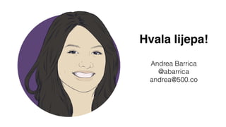 Andrea Barrica
@abarrica
andrea@500.co
Hvala lijepa!
 