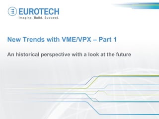 New Trends with VME/VPX – Part 1
An historical perspective with a look at the future
 