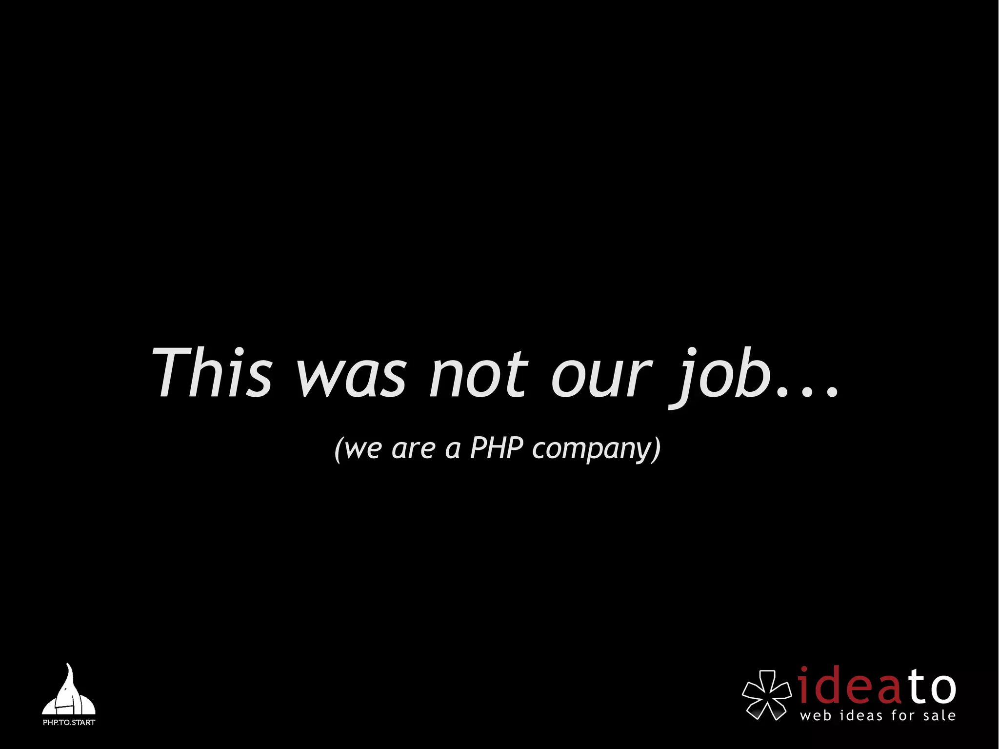 This was not our job...
      (we are a PHP company)
 
