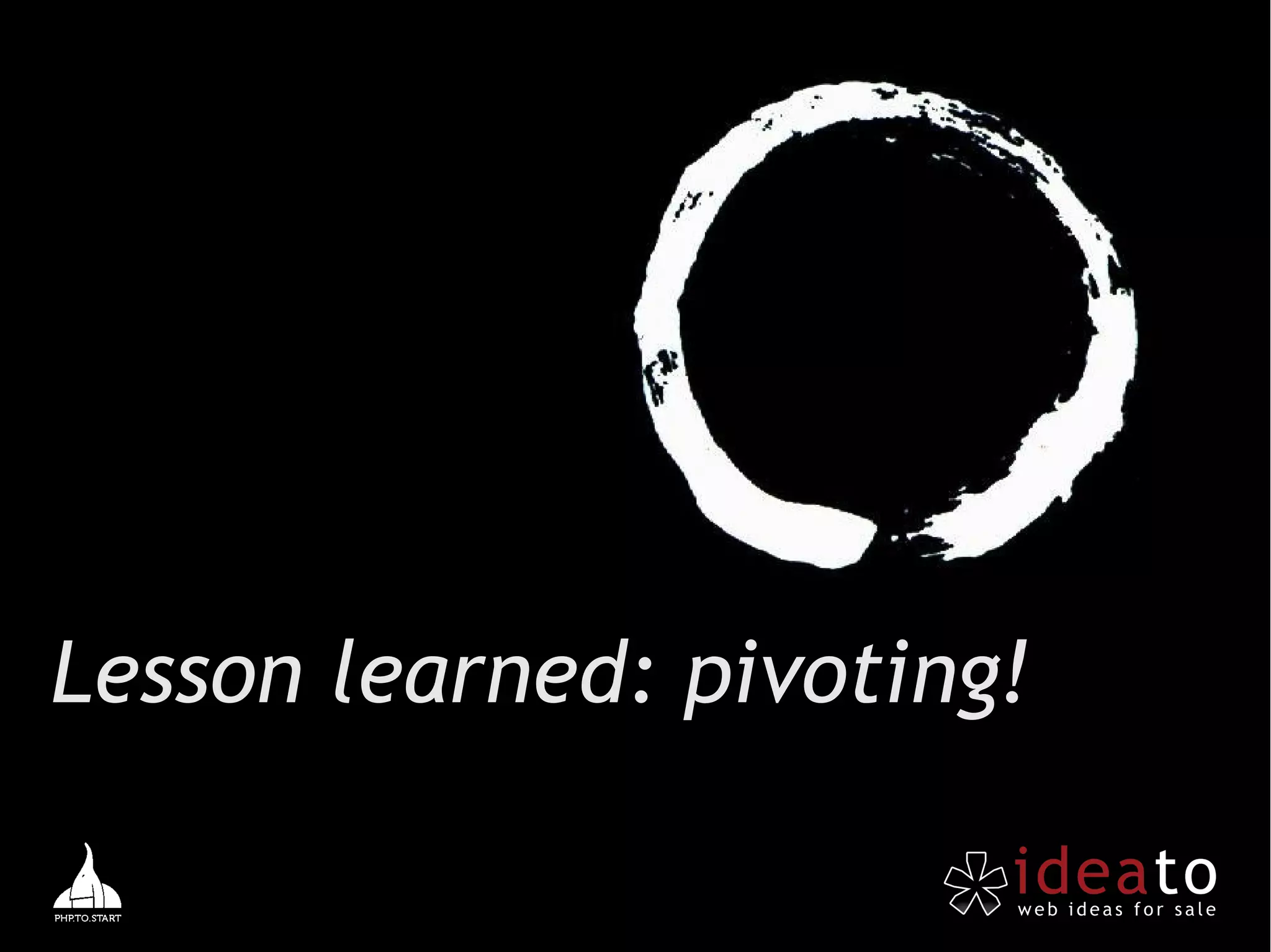 Lesson learned: pivoting!
 