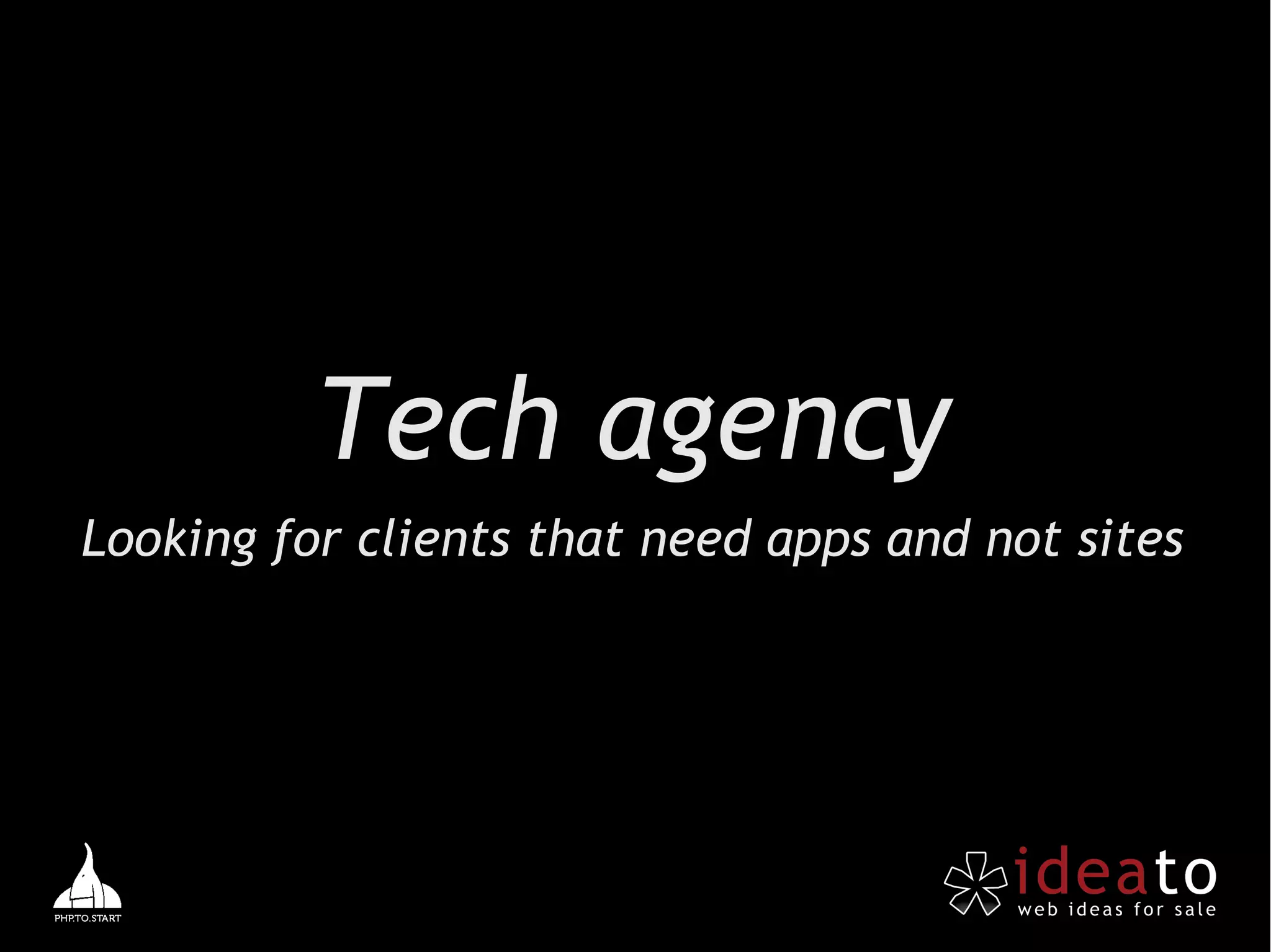 Tech agency
Looking for clients that need apps and not sites
 