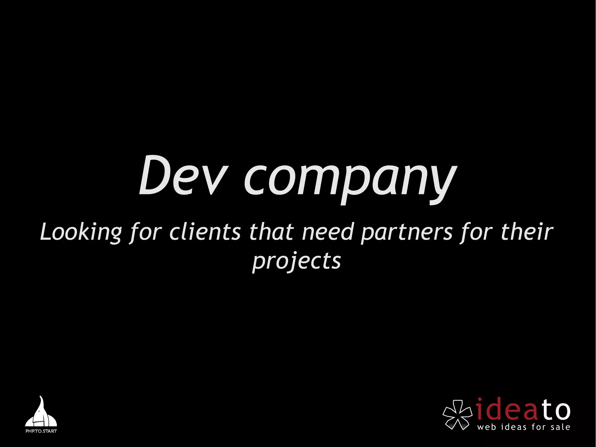 Dev company
Looking for clients that need partners for their
                    projects
 