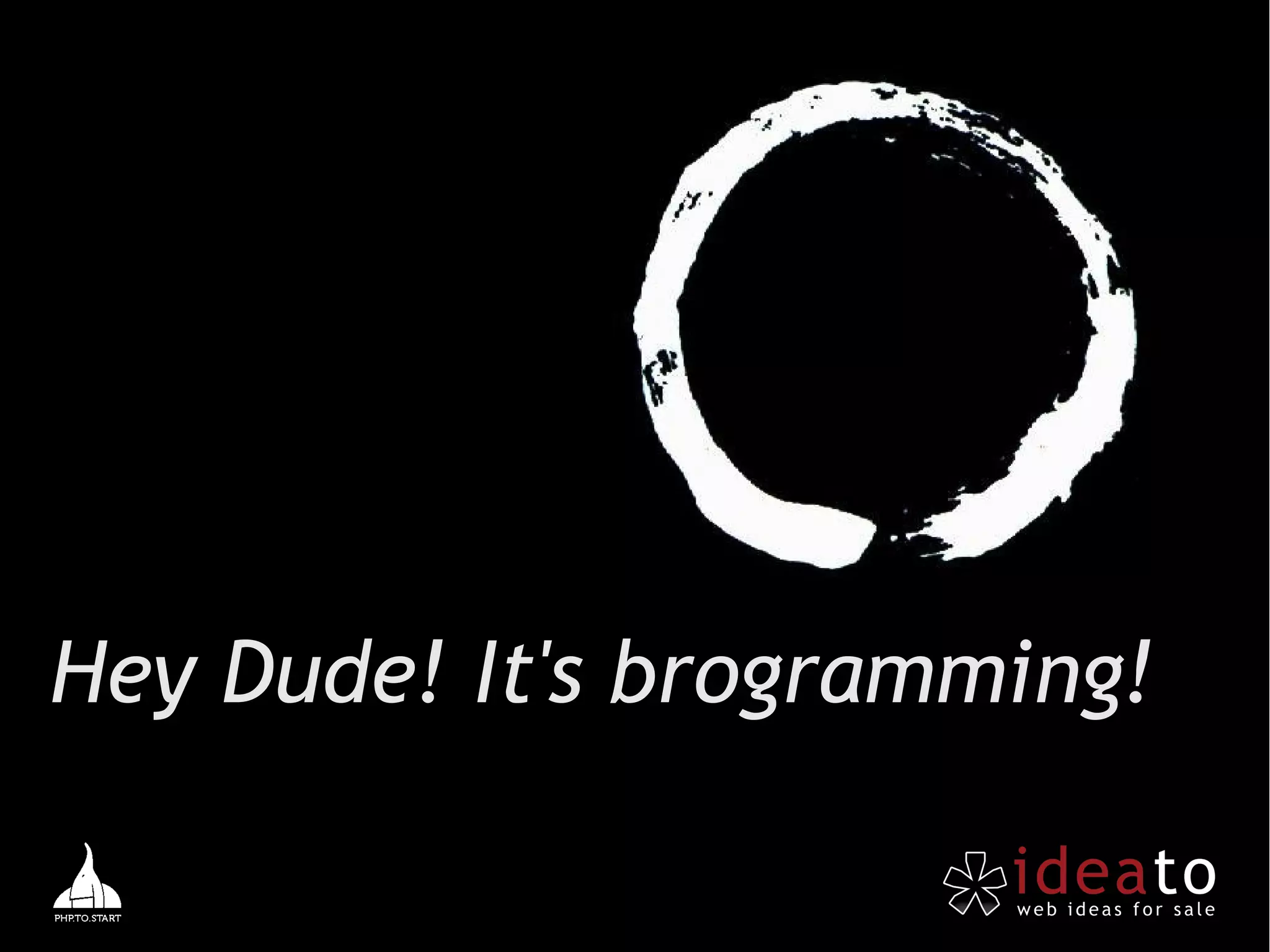 Hey Dude! It's brogramming!
 