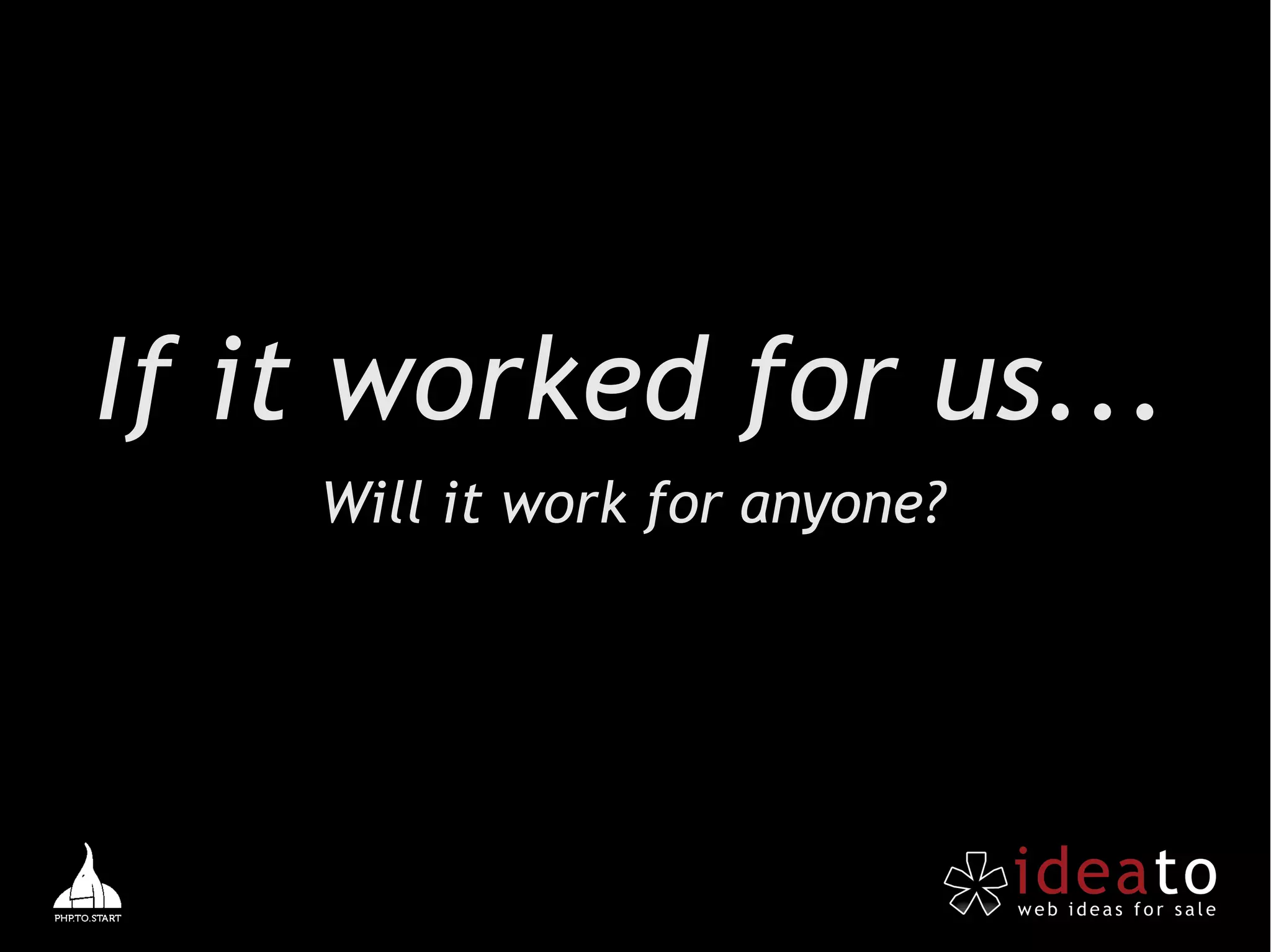 If it worked for us...
    Will it work for anyone?
 