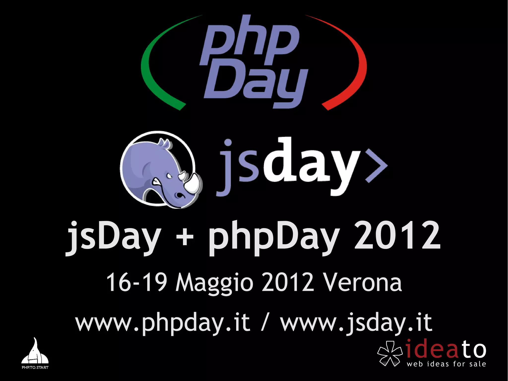 jsDay + phpDay 2012
  16-19 Maggio 2012 Verona
www.phpday.it / www.jsday.it
 