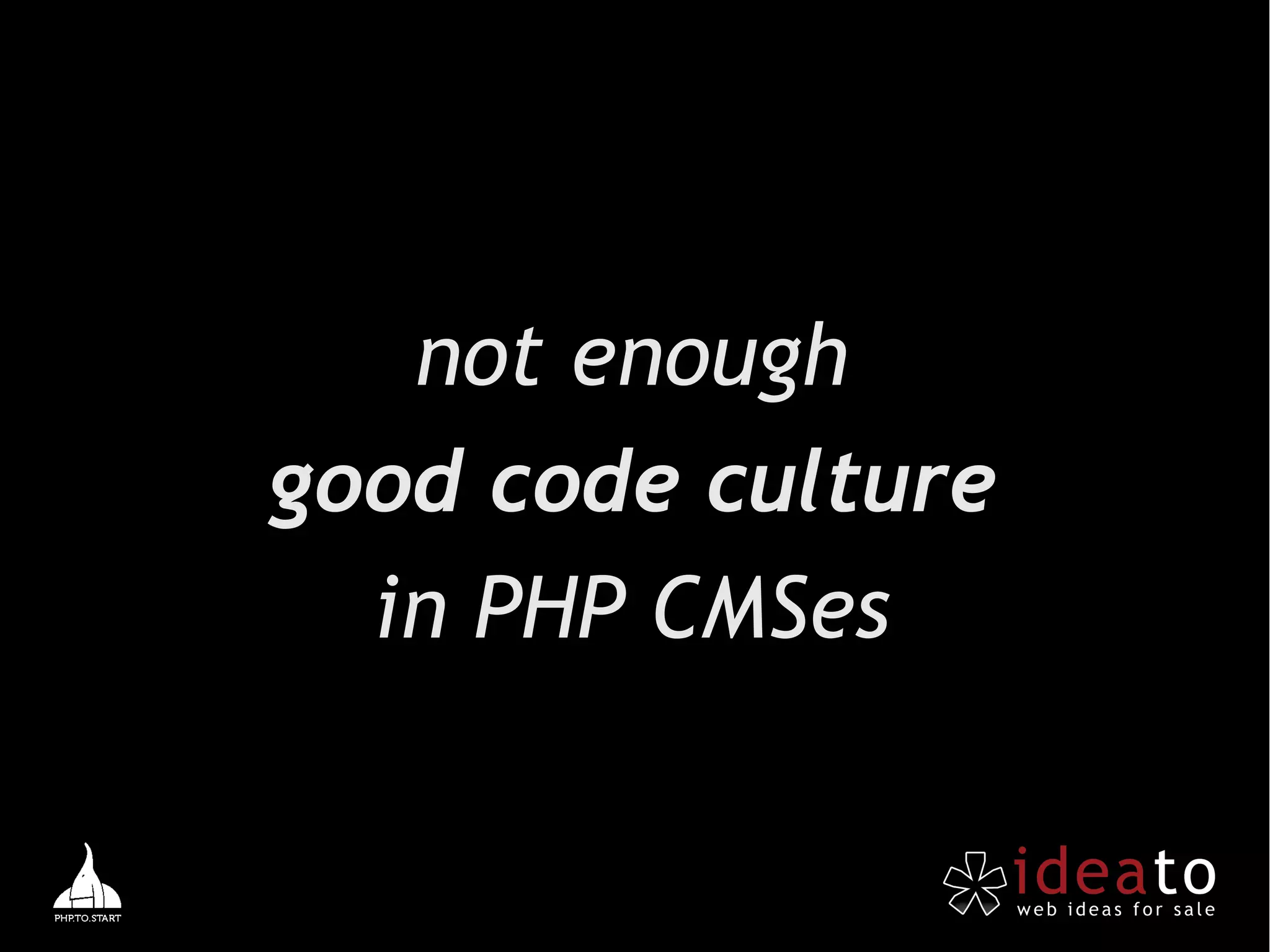 not enough
good code culture
  in PHP CMSes
 