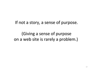 17
If not a story, a sense of purpose.
(Giving a sense of purpose
on a web site is rarely a problem.)
 