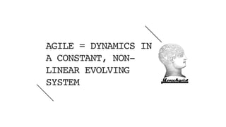 next
AGILE = DYNAMICS IN
A CONSTANT, NON-
LINEAR EVOLVING
SYSTEM
45
 