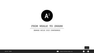 ><PIERRE.NEIS@AGILESQR.COM
next
agile² GmbH
FROM WHALE TO SWARM
MANAGE AGILE 2020 CONFERENCE
1
 