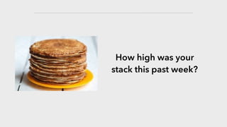 How high was your
stack this past week?
 