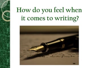 How do you feel when
it comes to writing?
 