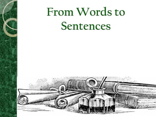 From Words to
Sentences
 