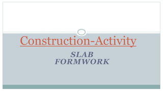 SLAB
FORMWORK
Construction-Activity
 