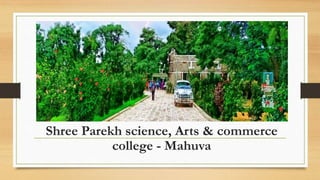 Shree Parekh science, Arts & commerce
college - Mahuva
 