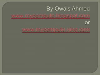 By Owais Ahmedwww.mycomputo.blogspot.comorwww.mycomputo.ning.com  