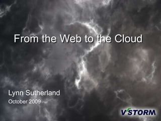 From the Web to the Cloud



Lynn Sutherland
October 2009
 