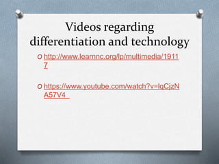 Videos regarding
differentiation and technology
O http://www.learnnc.org/lp/multimedia/1911
7
O https://www.youtube.com/watch?v=lqCjzN
A57V4
 