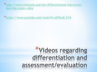 *
*http://www.edutopia.org/stw-differentiated-instruction-
learning-styles-video
*https://www.youtube.com/watch?v=gFXbuE-21I4