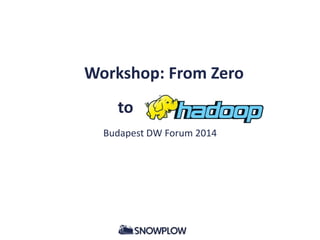 Workshop: From Zero
to _
Budapest DW Forum 2014
 