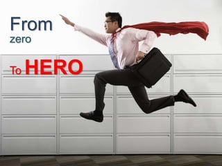 From
zero
To HERO
 