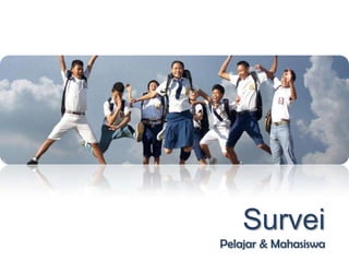Survei
Pelajar & Mahasiswa
 