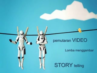 pemutaran VIDEO
Lomba menggambar
STORY telling
 