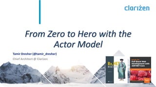 1
Tamir Dresher (@tamir_dresher)
Chief Architect @ Clarizen
From Zero to Hero with the
Actor Model
 