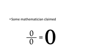 •Some mathematician claimed
 