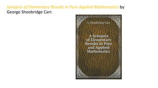Synopsis of Elementary Results in Pure Applied Mathematics by
George Shoobridge Carr.
 