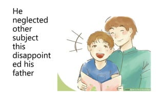 He
neglected
other
subject
this
disappoint
ed his
father
 