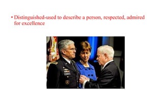 • Distinguished-used to describe a person, respected, admired
for excellence
 