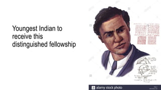 Youngest Indian to
receive this
distinguished fellowship
 