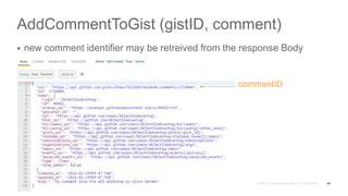 AddCommentToGist (gistID, comment)
 new comment identifier may be retreived from the response Body
45
commentID
 