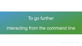 To go further
interacting from the command line
51
 