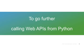 To go further
calling Web APIs from Python
57
 