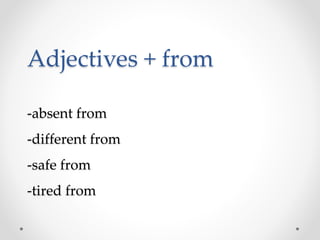 Adjectives + from
-absent from
-different from
-safe from
-tired from
 