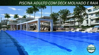 PISCINA ADULTO COM DECK MOLHADO E RAIA

 