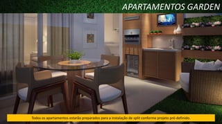 APARTAMENTOS GARDEN

Todos os apartamentos estarão preparados para a instalação de split conforme projeto pré-definido.

 