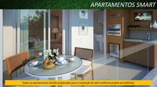 APARTAMENTOS SMART

Todos os apartamentos estarão preparados para a instalação de split conforme projeto pré-definido.

 