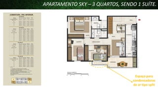APARTAMENTO SKY – 3 QUARTOS, SENDO 1 SUÍTE.

Espaço para
condensadoras
de ar tipo split

 