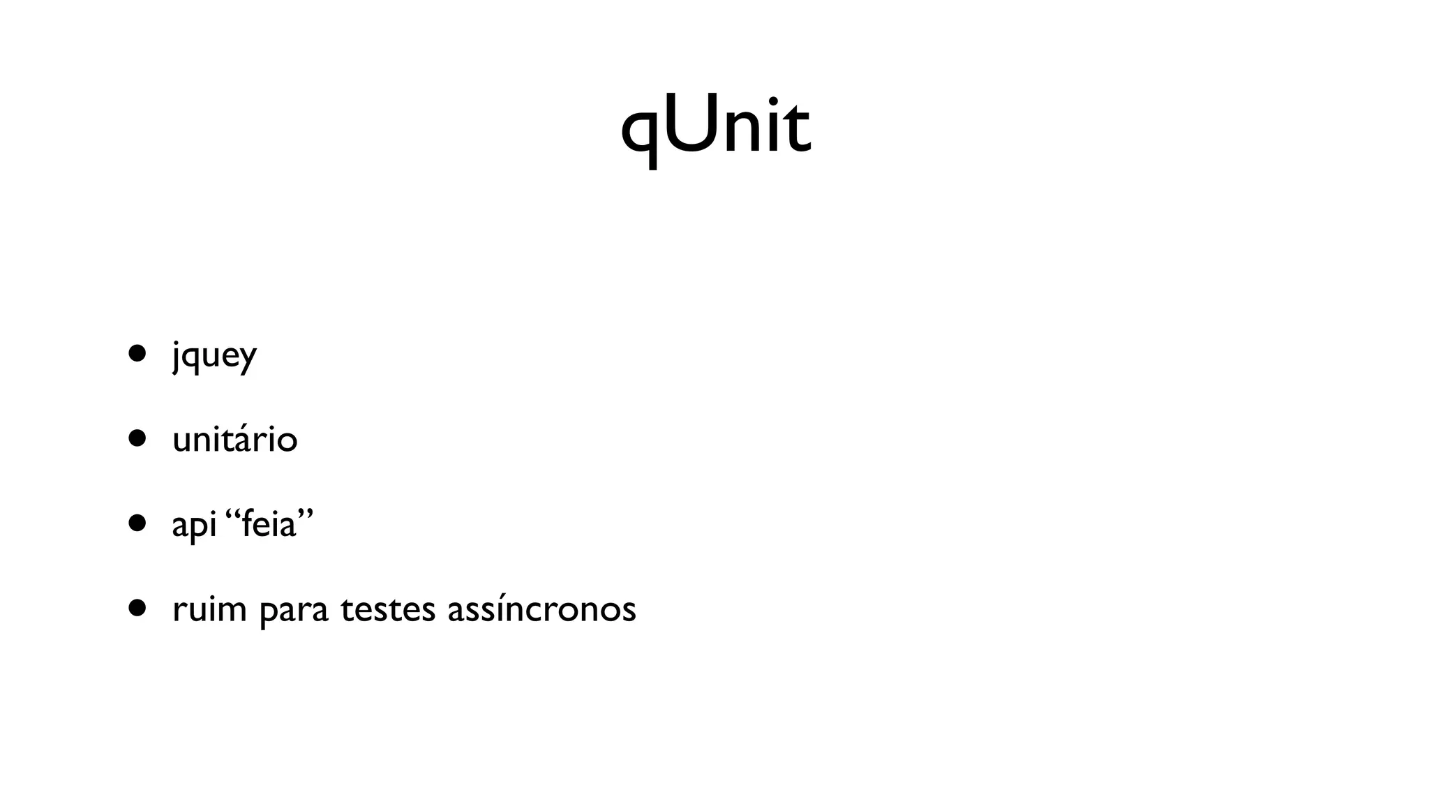 qUnit

•   jquey

•   unitário

•   api “feia”

•   ruim para testes assíncronos
 