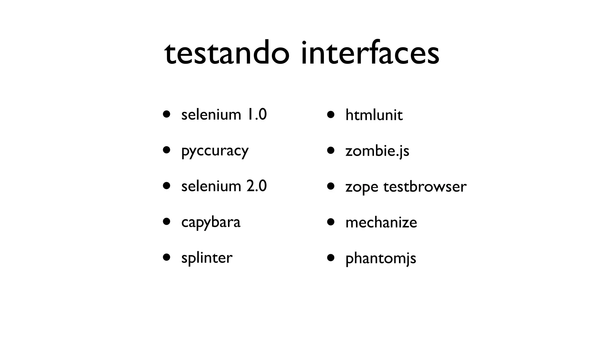 testando interfaces
•   selenium 1.0   •   htmlunit

•   pyccuracy      •   zombie.js

•   selenium 2.0   •   zope testbrowser

•   capybara       •   mechanize

•   splinter       •   phantomjs
 