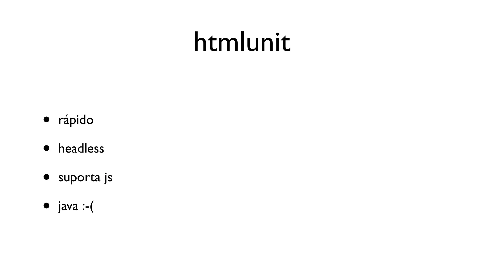 htmlunit

•   rápido

•   headless

•   suporta js

•   java :-(
 