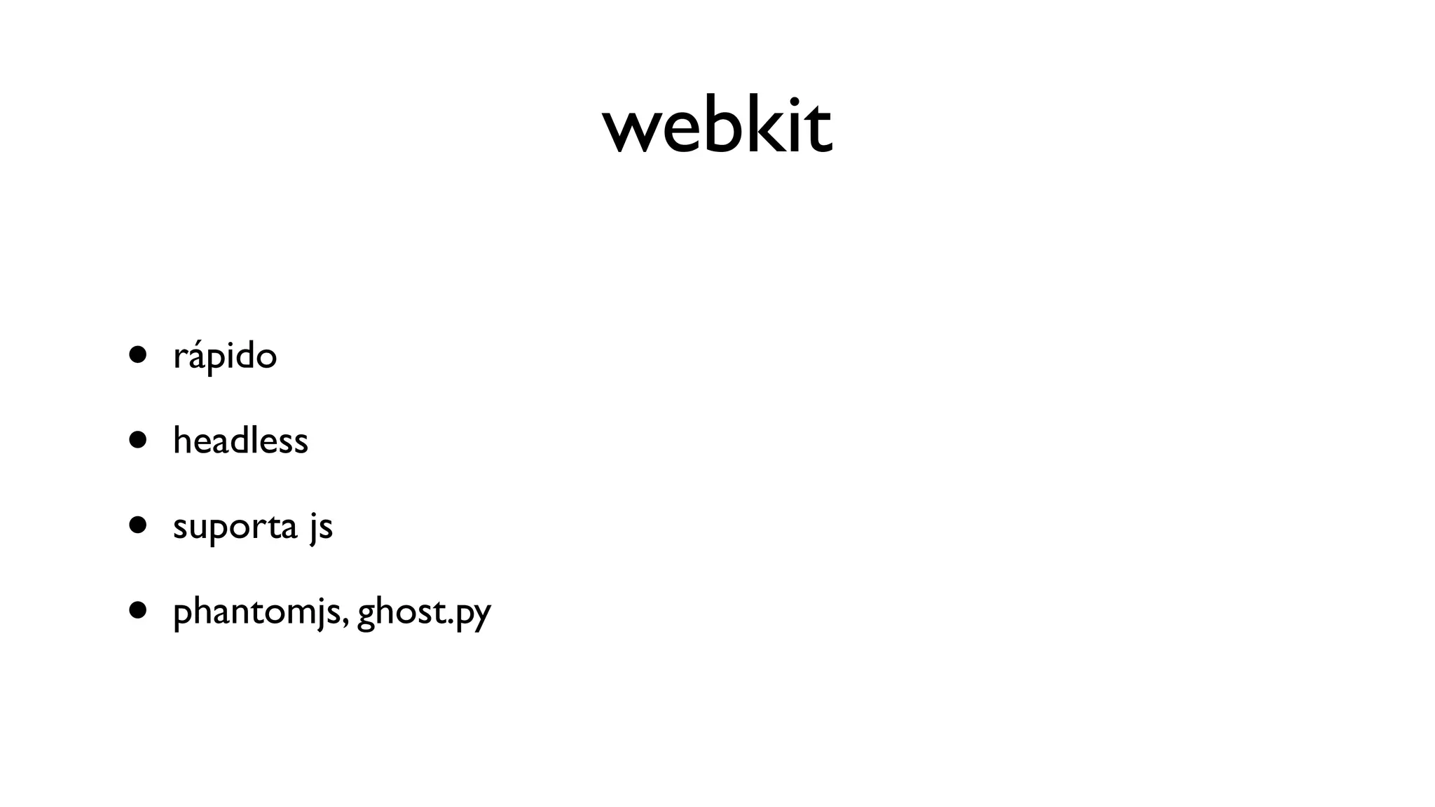 webkit

•   rápido

•   headless

•   suporta js

•   phantomjs, ghost.py
 