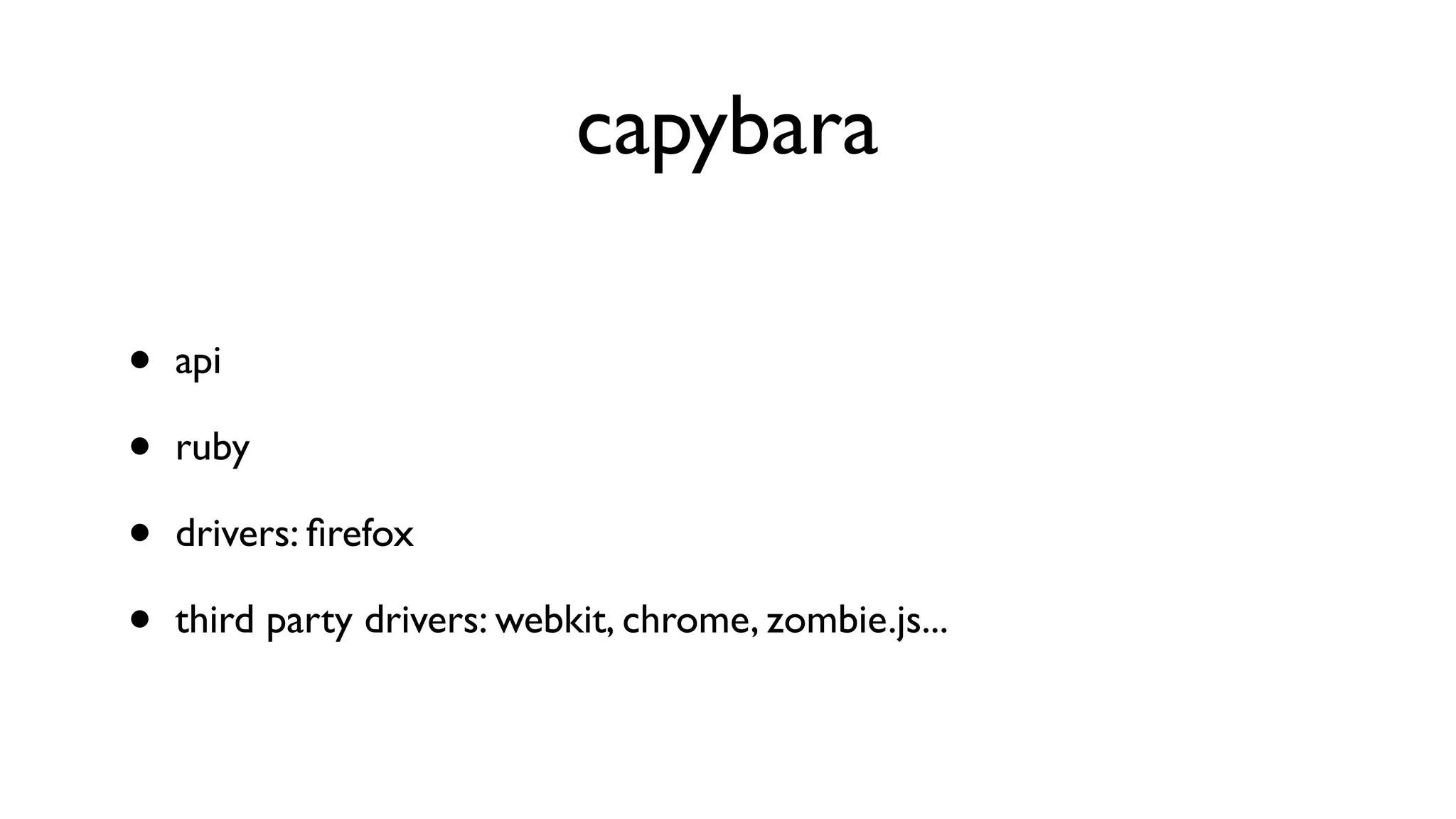 capybara

•   api

•   ruby

•   drivers: ﬁrefox

•   third party drivers: webkit, chrome, zombie.js...
 