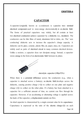 CHAPTER-6 
Page | 26 
CAPACITOR 
A capacitor (originally known as a condenser) is a passive two- terminal 
electrical comp...