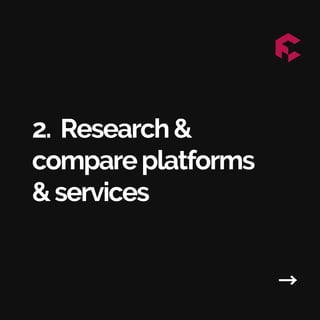 2. Research&
compareplatforms
&services
→
 