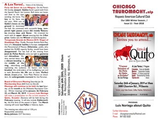 CHICAGO
TAUROMACHY
c/o
Vidas
Nemickas,
Treasurer
165
North
Canal
St
Apt
#1551
Chicago,
IL
60606
CHICAGO
TAUROMACHY,nfp
Hispanic American Cultural Club
A LosToros!.. Videos of the following
Feria del Senor de Los Milagros. On the Feria’s
4th Sunday Joaquin Galdos faced a good sixth from
the Spanish Ranch San Lorenzo. Bull came out loose,
and slow to the cape,
avoiding the horse. The
key to his faena was
the start. With one of
Galdo’s knees on the
ground he dominated
the bull. He continued with successful long, tem-
pered right passes. Joaquin did mostly Natura-
les showing class and flavor. He crowned his
work with an upper thrust assuring him the 2-Ear
prize. Galdos was the Winner of Gold Escapulary.
Temporada Grande de Mexico-2019. Virgen of
Guadalupe Day. Finally, Peruvian Andrés Roca Rey,
hero of a thousand battles in Europe, conquered
the Monumental of Mexico. Otherwise, public, who
packed the 55,000 capacity facility, would have been
disappointed. The last bull of the evening from
Jaral de Peñas Ranch, came out tight to gaoneras
and chicuelinas. An-
dres started faena with
a vibrant kneeling at
the middle of the
ring, electrifying and
captivating the audience. At faena’s end horns
brushed the embroidery of his bullfighting suit and
in each Bernadina his life was at stake. Perfect
thrust, 2-ears price. Exits Plaza Mexico on shoul-
ders. An unforgettable moment for the Peruvian.
Board of Directors Meeting Saturday Jan 26
Membership Dues $30 from Liz Shcraft.
Meetings will continue to be held the last Satur-
day of the month at the Wilmette Recreation Cen-
ter. Winter meetings will be January 26, February
23, and March 30, 2019. In January, Luis Noriega
will make a presentation on the current situation in
Quito, Ecuador. Elections will be held during the
February meeting. It will also include Valdemoril-
lo, the first feria of the season in Spain. The March
meeting will cover Las Fallas in Valencia, Spain.
The meeting was adjourned at 1:30 p.m.
Respectfully submitted,
Betty Johnson, ChT Secretary
-
 
